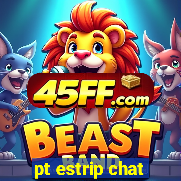 pt estrip chat